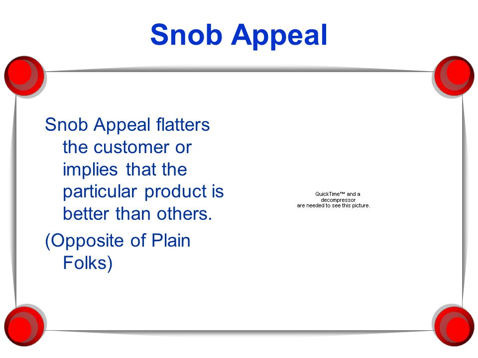 Snob Appeal Snob Appeal flatters the customer or implies that the particular product is better than others.