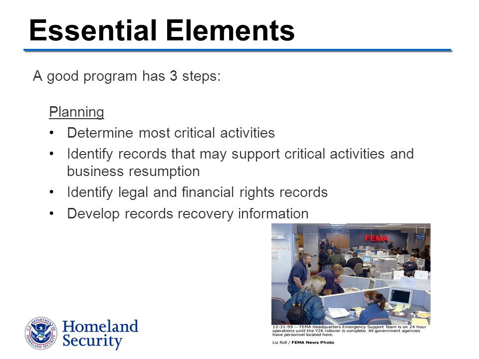 A good program has 3 steps: Planning Determine most critical activities Identify records that may support critical activities and business resumption Identify legal and financial rights records Develop records recovery information Essential Elements