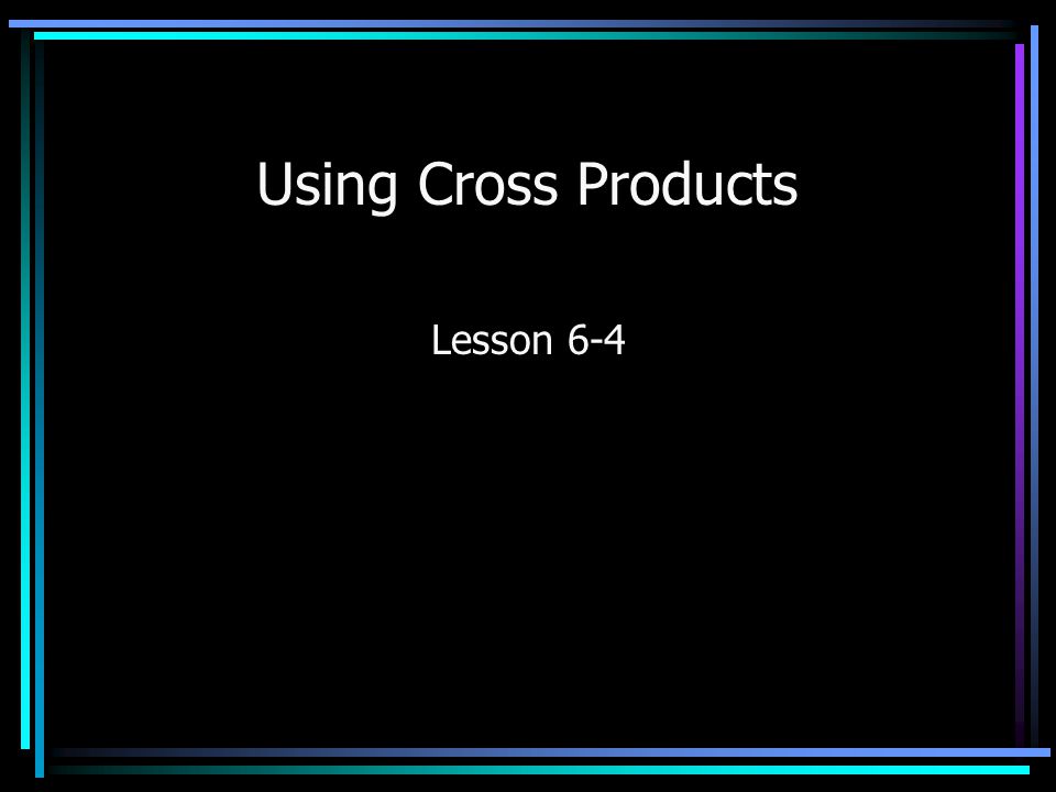 Using Cross Products Lesson 6-4