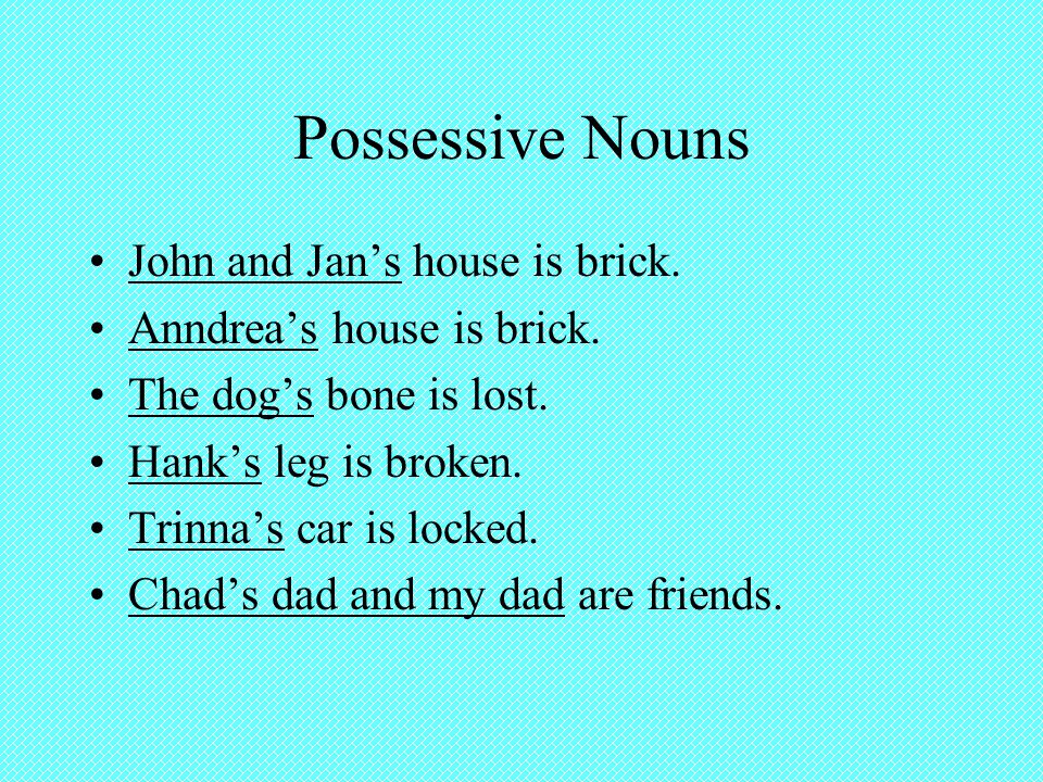 Possessive Nouns John and Jan’s house is brick. Anndrea’s house is brick.