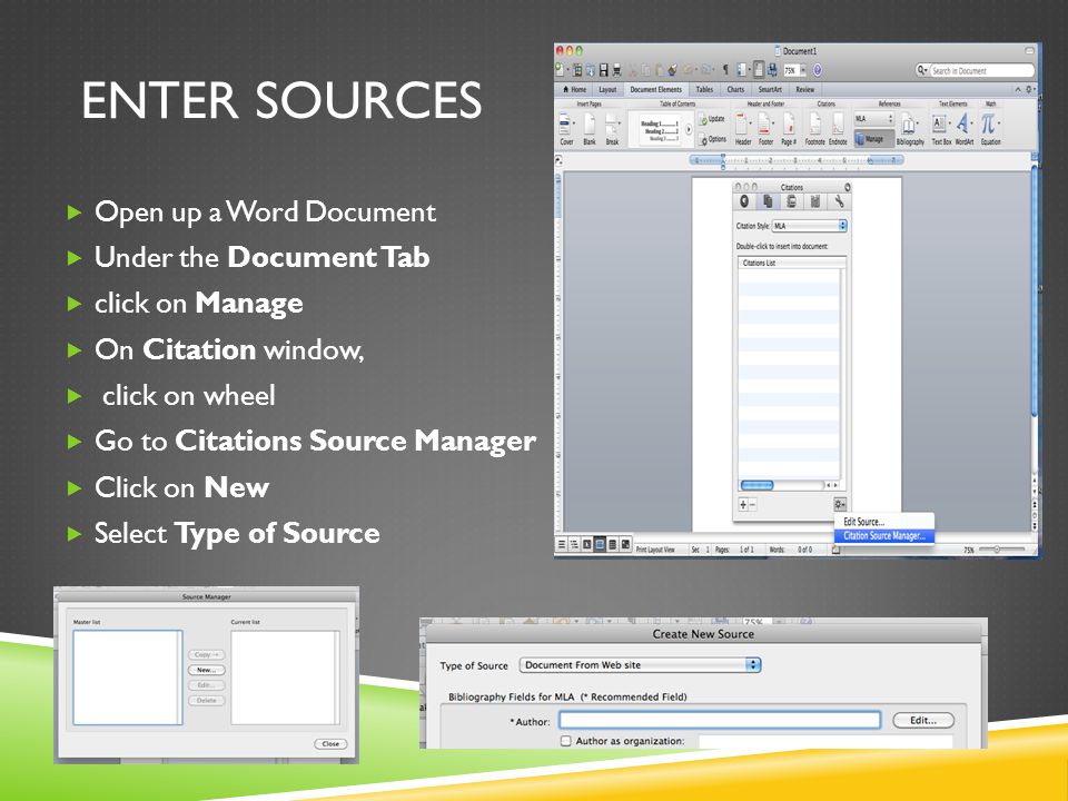 ENTER SOURCES  Open up a Word Document  Under the Document Tab  click on Manage  On Citation window,  click on wheel  Go to Citations Source Manager  Click on New  Select Type of Source