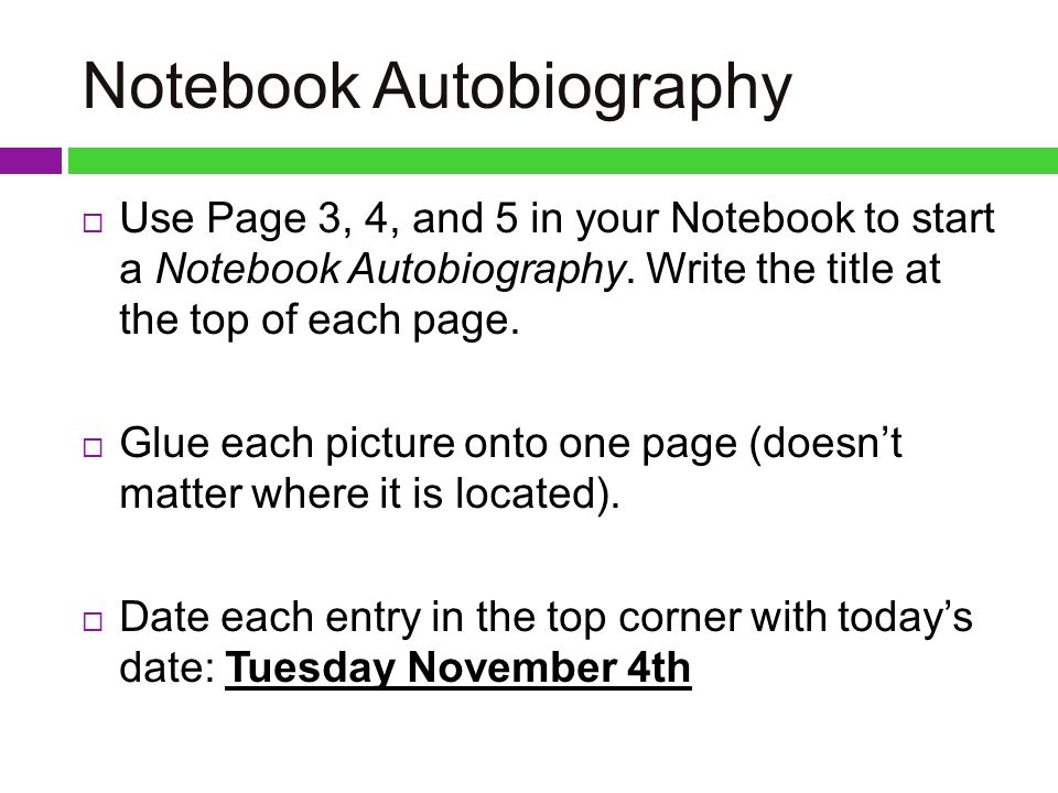 Notebook Autobiography  Use Page 3, 4, and 5 in your Notebook to start a Notebook Autobiography.