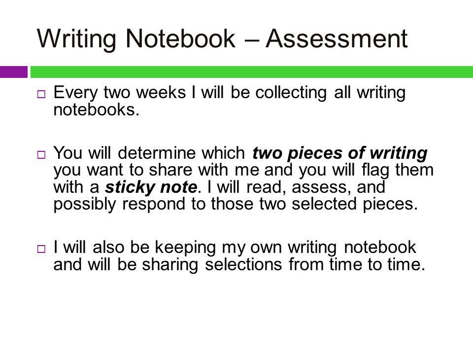 Writing Notebook – Assessment  Every two weeks I will be collecting all writing notebooks.