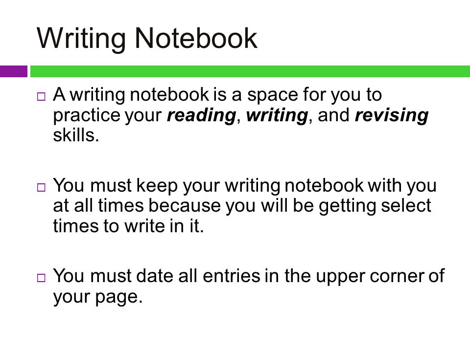 Writing Notebook  A writing notebook is a space for you to practice your reading, writing, and revising skills.