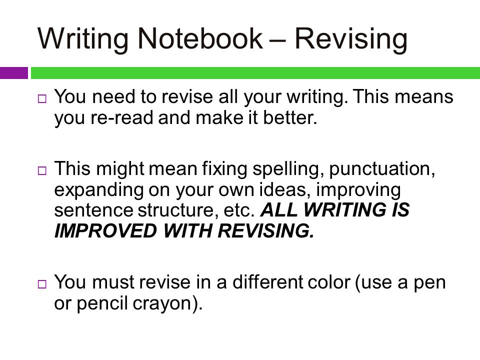 Writing Notebook – Revising  You need to revise all your writing.