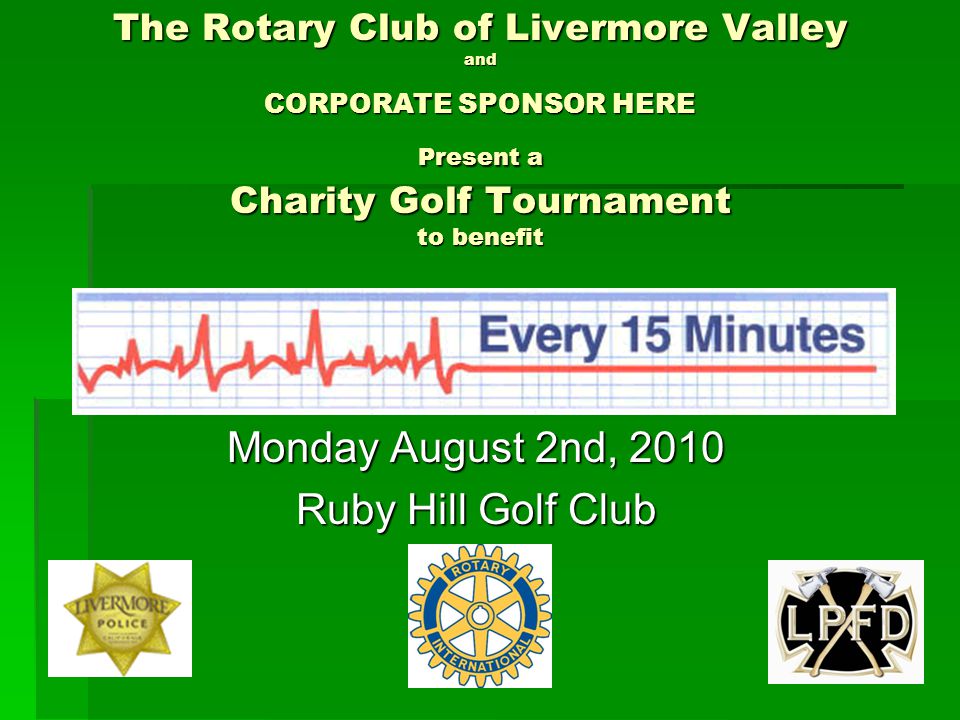 The Rotary Club of Livermore Valley and CORPORATE SPONSOR HERE Present a Charity Golf Tournament to benefit Monday August 2nd, 2010 Ruby Hill Golf Club