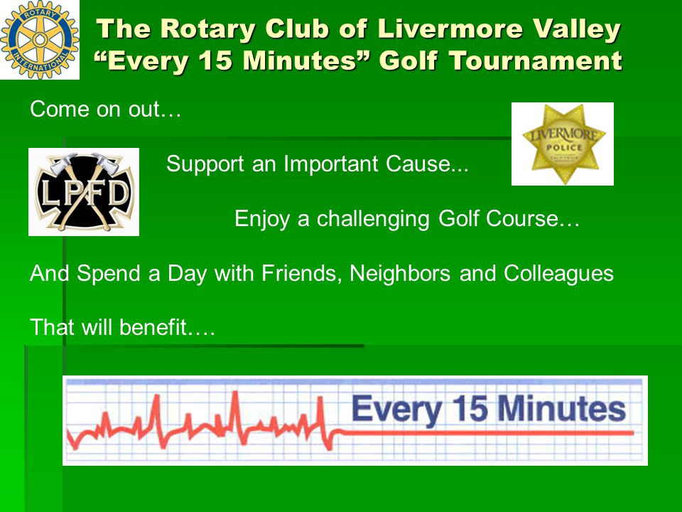 The Rotary Club of Livermore Valley Every 15 Minutes Golf Tournament Come on out… Support an Important Cause...