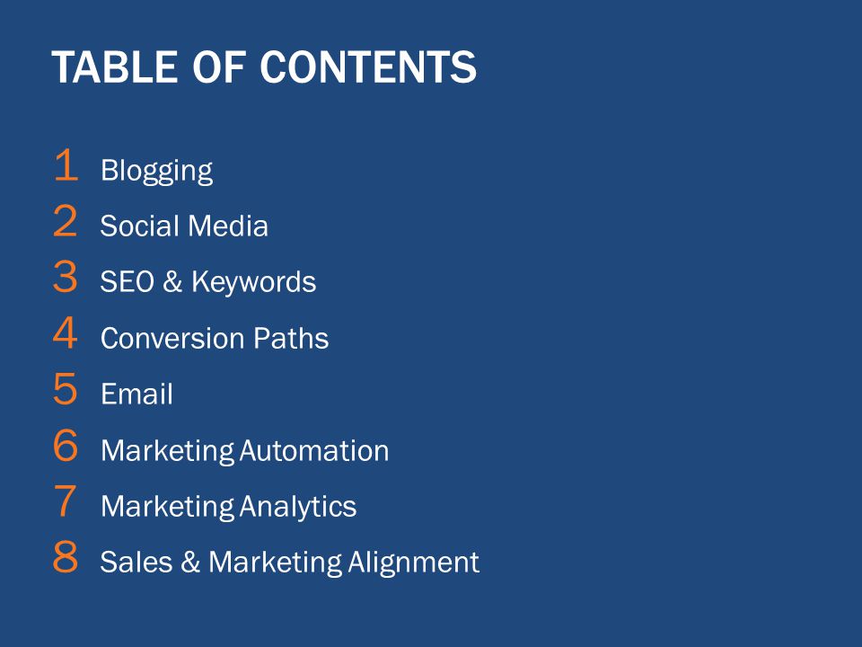TABLE OF CONTENTS 1 Blogging 2 Social Media 3 SEO & Keywords 4 Conversion Paths 5  6 Marketing Automation 7 Marketing Analytics 8 Sales & Marketing Alignment