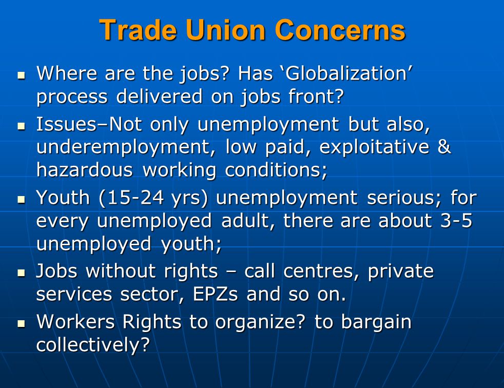 Trade Union Concerns Where are the jobs. Has ‘Globalization’ process delivered on jobs front.