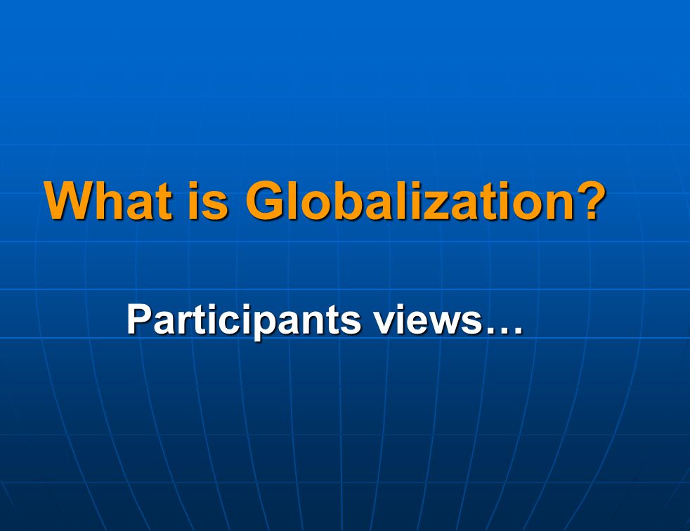 What is Globalization Participants views…