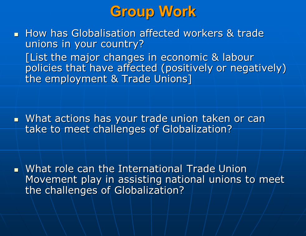 Group Work How has Globalisation affected workers & trade unions in your country.
