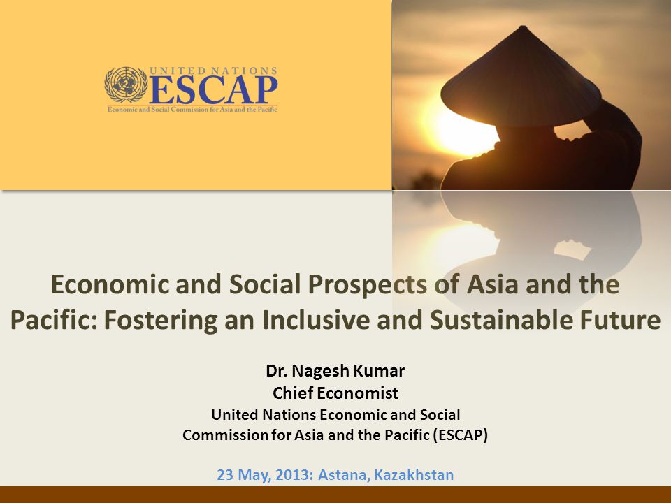 Economic and Social Prospects of Asia and the Pacific: Fostering an Inclusive and Sustainable Future Dr.