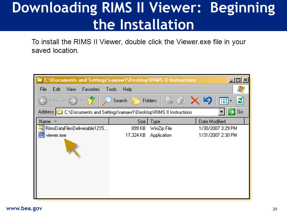 39 Downloading RIMS II Viewer: Beginning the Installation To install the RIMS II Viewer, double click the Viewer.exe file in your saved location.