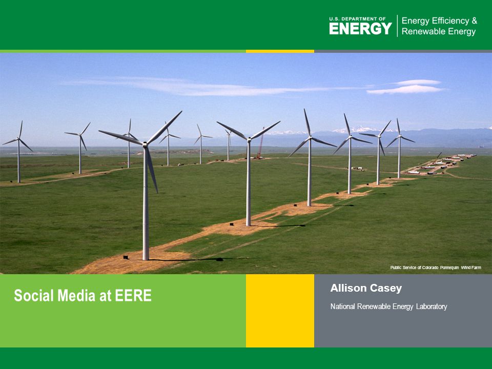 1 | Social Media at EEREeere.energy.gov Public Service of Colorado Ponnequin Wind Farm Social Media at EERE Allison Casey National Renewable Energy Laboratory