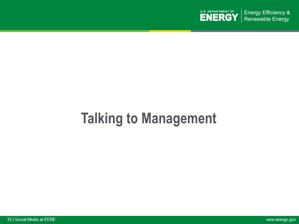 33 | Social Media at EEREeere.energy.gov Talking to Management