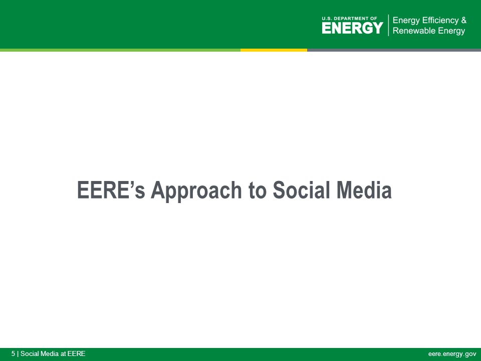 5 | Social Media at EEREeere.energy.gov EERE’s Approach to Social Media