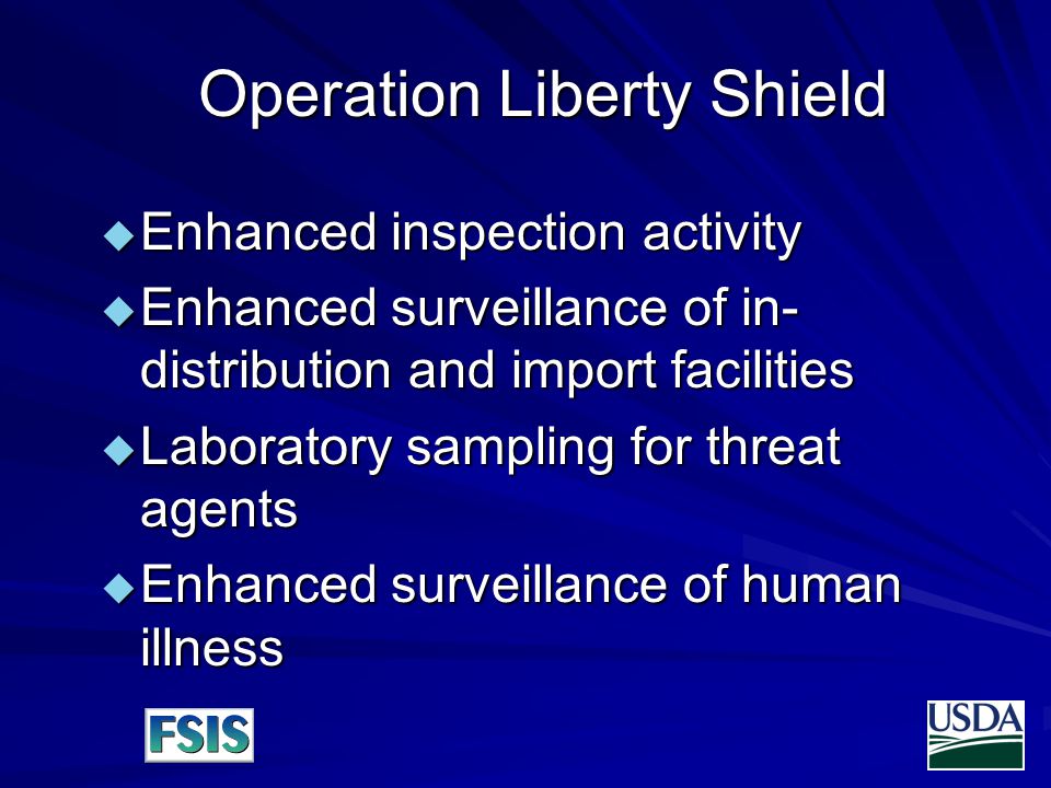 Operation Liberty Shield  Enhanced inspection activity  Enhanced surveillance of in- distribution and import facilities  Laboratory sampling for threat agents  Enhanced surveillance of human illness