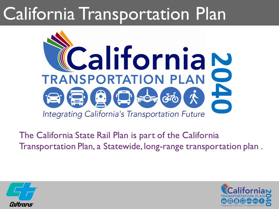 California Transportation Plan 2040 The California State Rail Plan is part of the California Transportation Plan, a Statewide, long-range transportation plan.