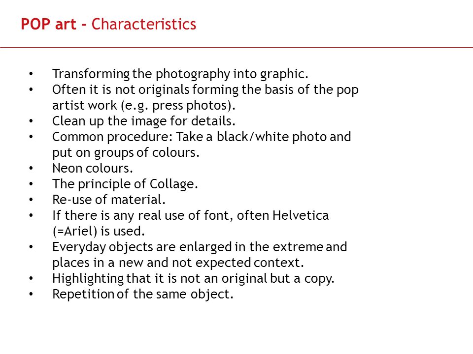 Slide 12 POP art - Characteristics Transforming the photography into graphic.