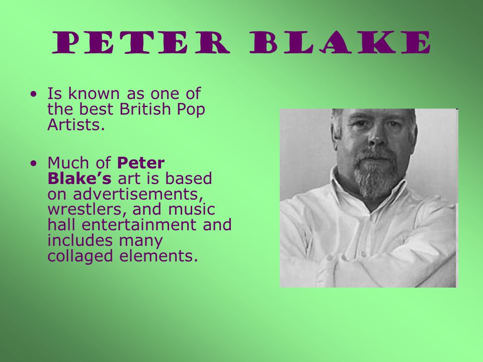 Peter Blake Is known as one of the best British Pop Artists.