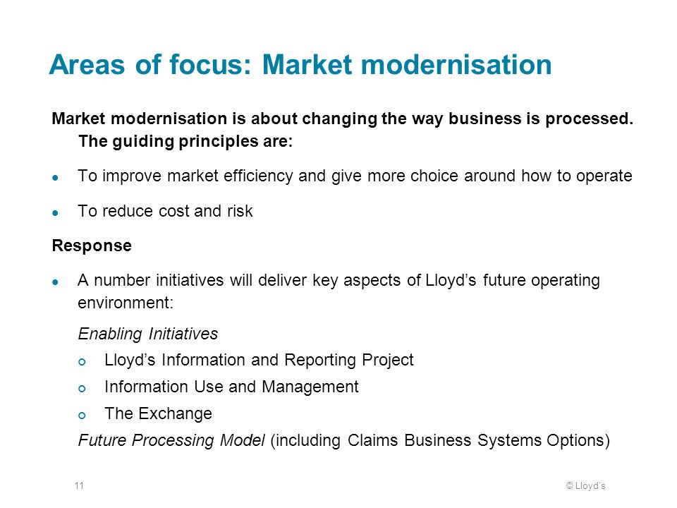 © Lloyd’s11 Areas of focus: Market modernisation Market modernisation is about changing the way business is processed.