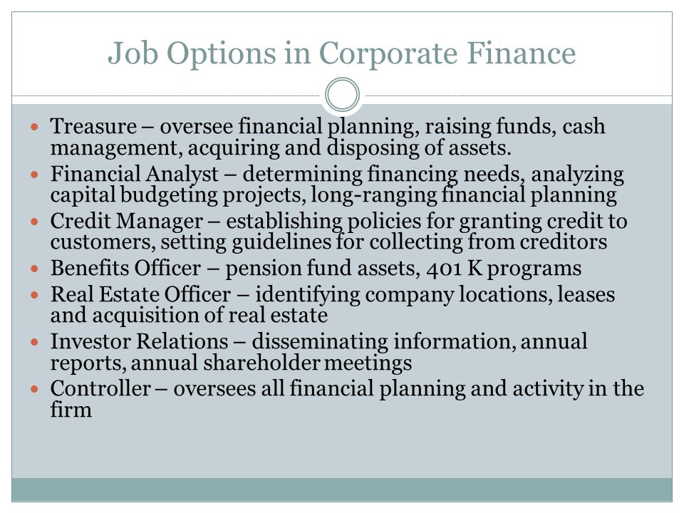 Job Options in Corporate Finance Treasure – oversee financial planning, raising funds, cash management, acquiring and disposing of assets.