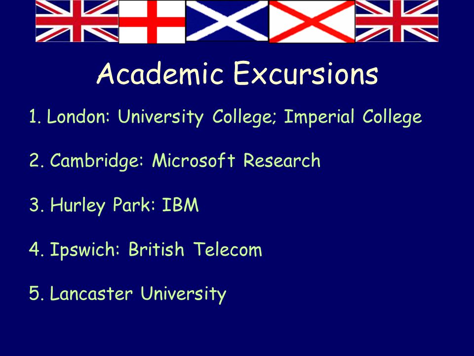 Academic Excursions 1. London: University College; Imperial College 2.