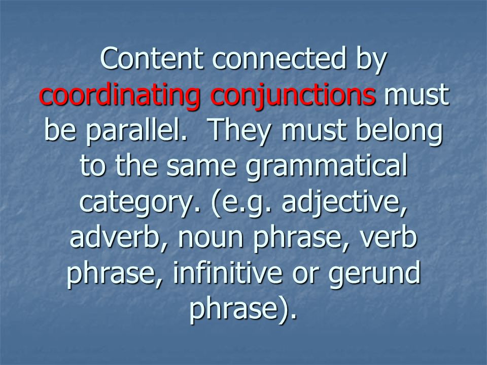 Content connected by coordinating conjunctions must be parallel.