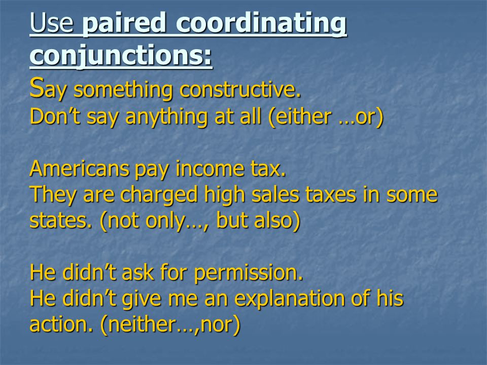 Use paired coordinating conjunctions: S ay something constructive.