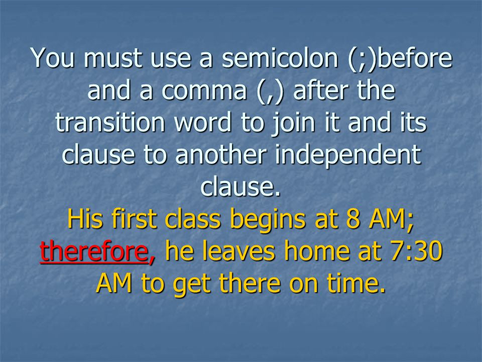 You must use a semicolon (;)before and a comma (,) after the transition word to join it and its clause to another independent clause.