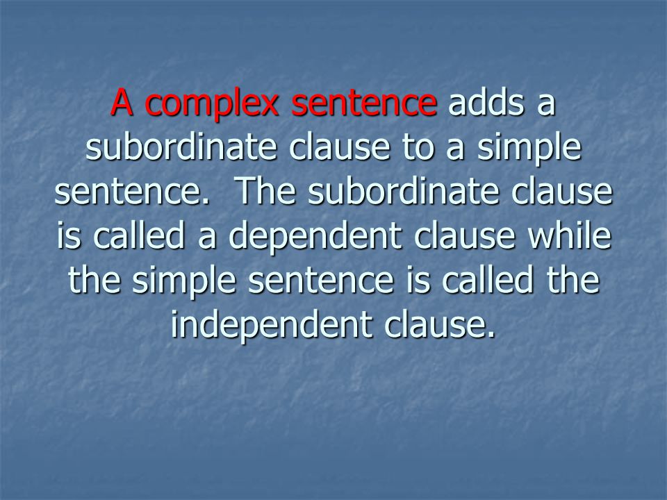 A complex sentence adds a subordinate clause to a simple sentence.