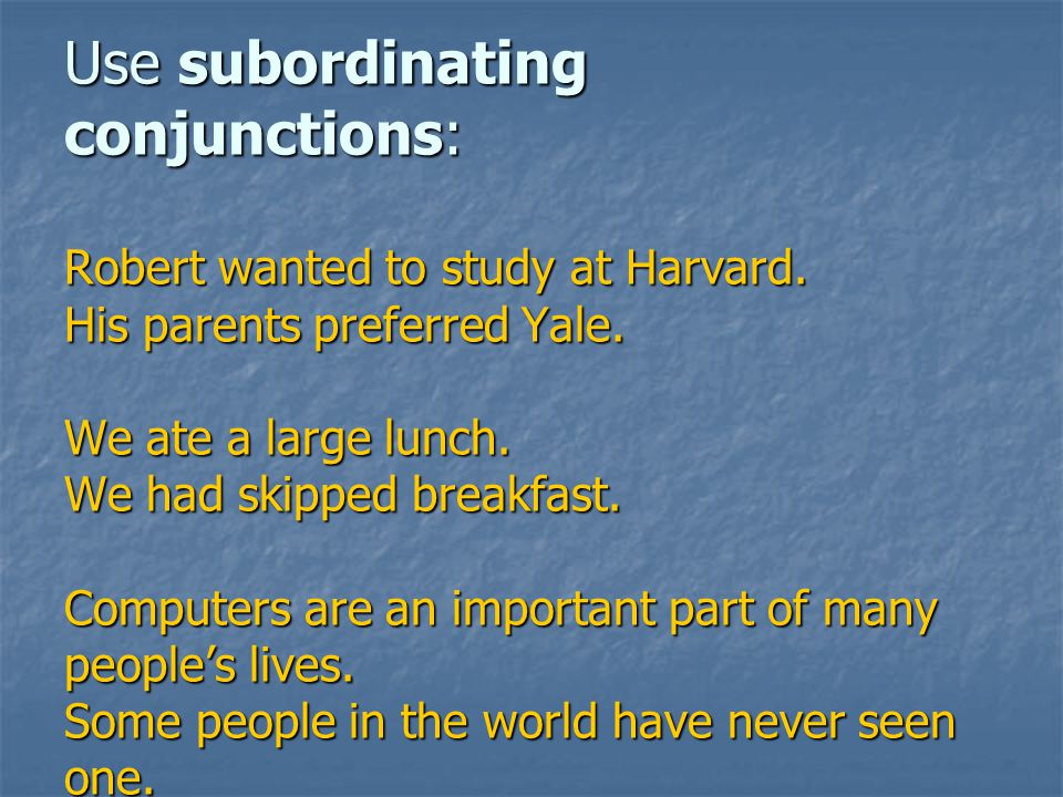 Use subordinating conjunctions: Robert wanted to study at Harvard.