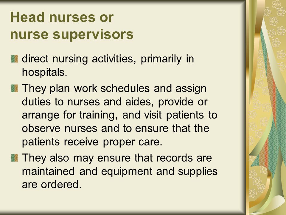 Head nurses or nurse supervisors direct nursing activities, primarily in hospitals.