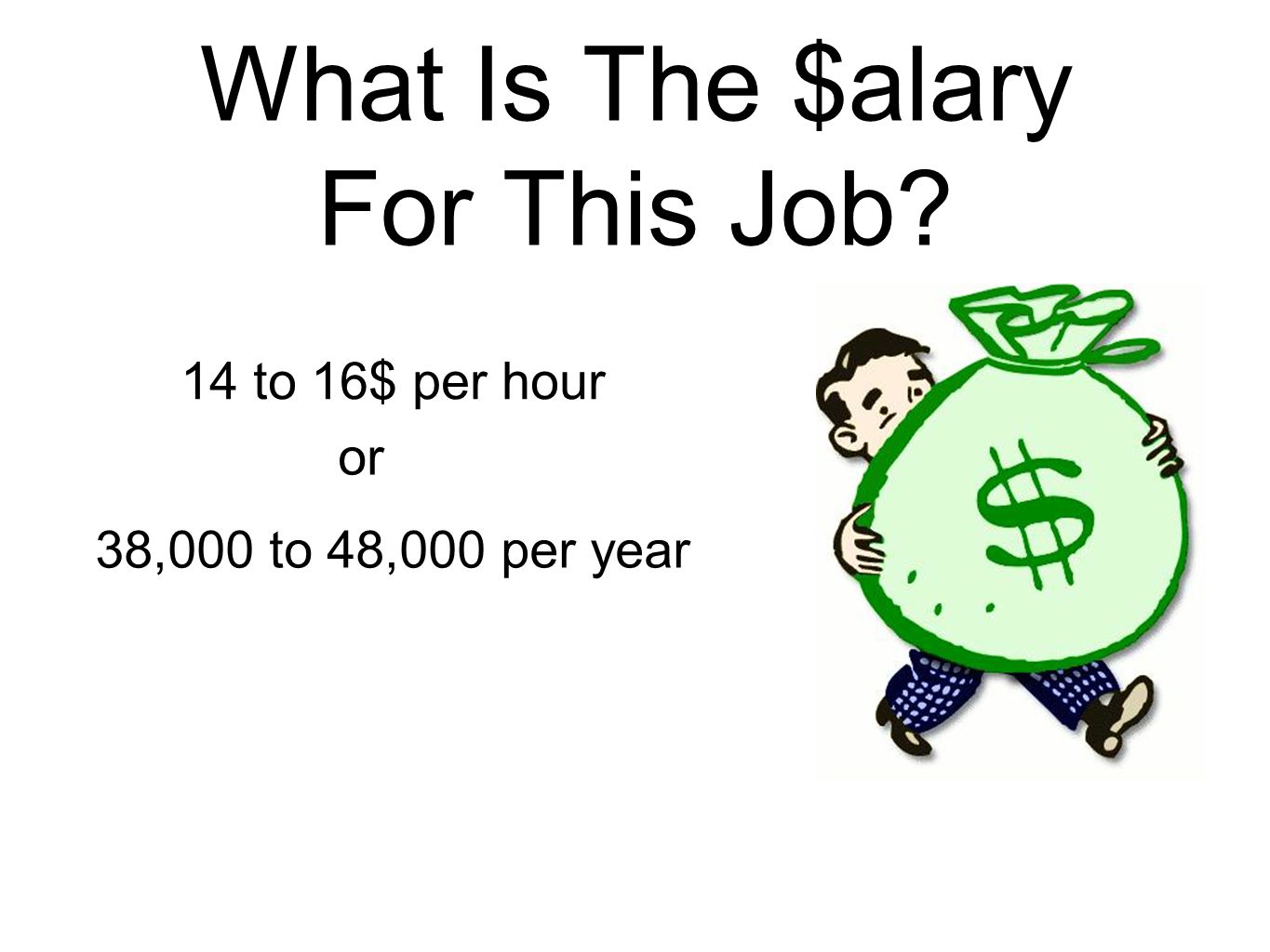 What Is The $alary For This Job 14 to 16$ per hour or 38,000 to 48,000 per year