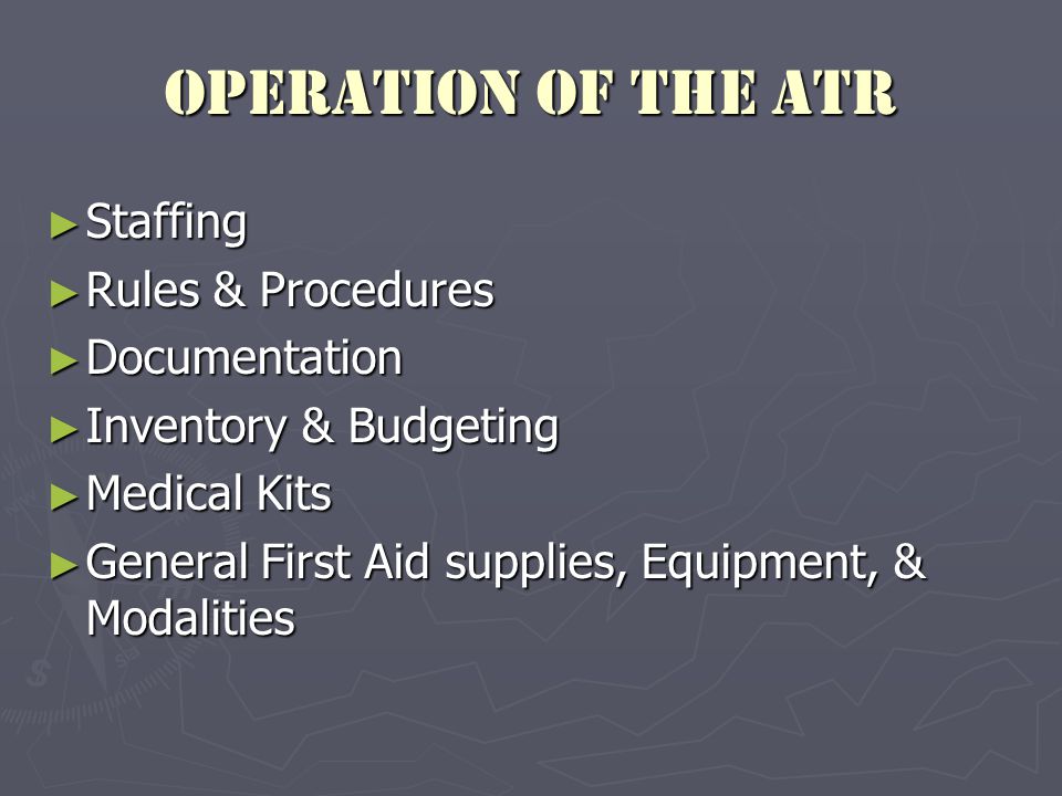 Operation of the ATR ► Staffing ► Rules & Procedures ► Documentation ► Inventory & Budgeting ► Medical Kits ► General First Aid supplies, Equipment, & Modalities