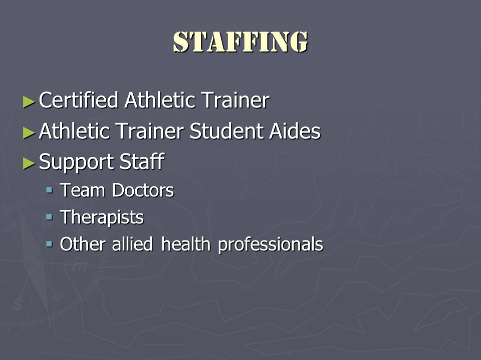Staffing ► Certified Athletic Trainer ► Athletic Trainer Student Aides ► Support Staff  Team Doctors  Therapists  Other allied health professionals