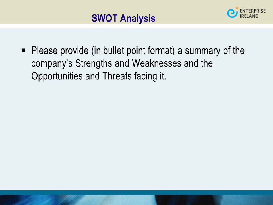SWOT Analysis  Please provide (in bullet point format) a summary of the company’s Strengths and Weaknesses and the Opportunities and Threats facing it.