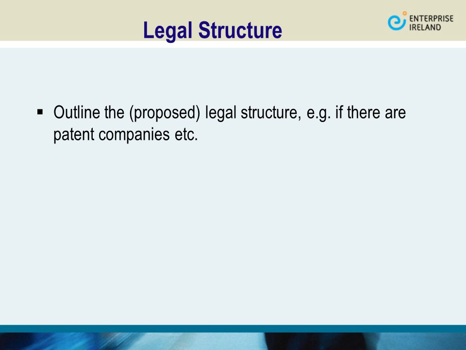 Legal Structure  Outline the (proposed) legal structure, e.g. if there are patent companies etc.