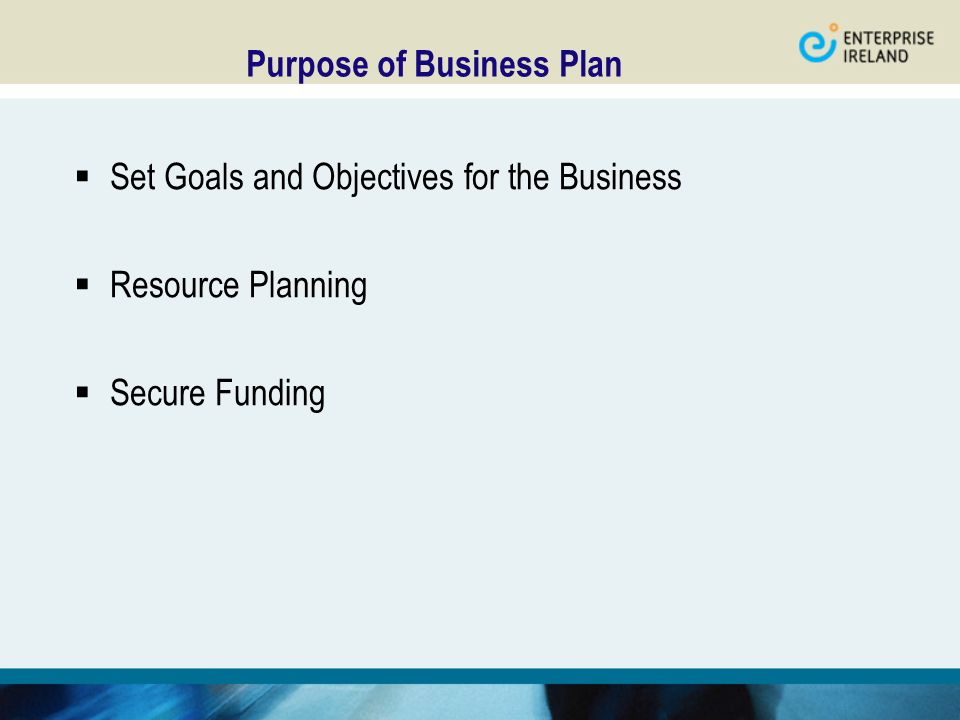 Purpose of Business Plan  Set Goals and Objectives for the Business  Resource Planning  Secure Funding