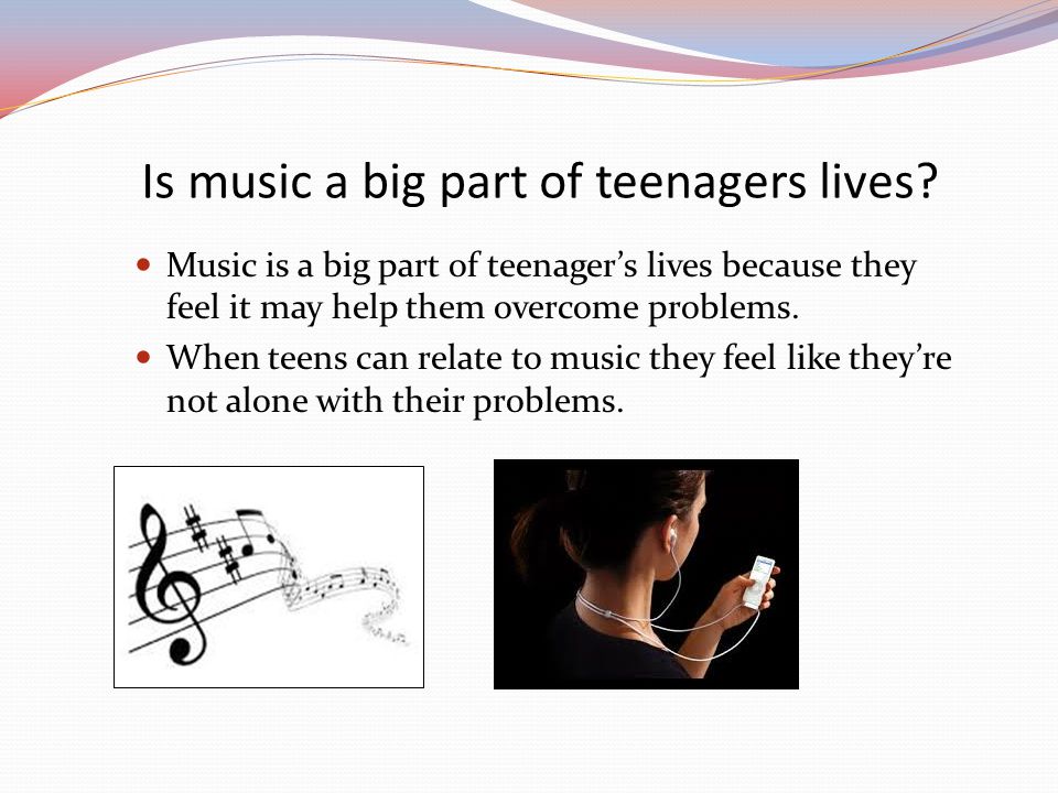 Is music a big part of teenagers lives.