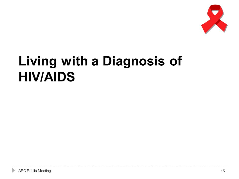 Living with a Diagnosis of HIV/AIDS APC Public Meeting 15