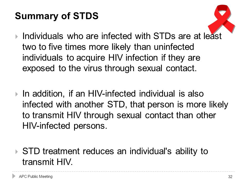 Summary of STDS  Individuals who are infected with STDs are at least two to five times more likely than uninfected individuals to acquire HIV infection if they are exposed to the virus through sexual contact.