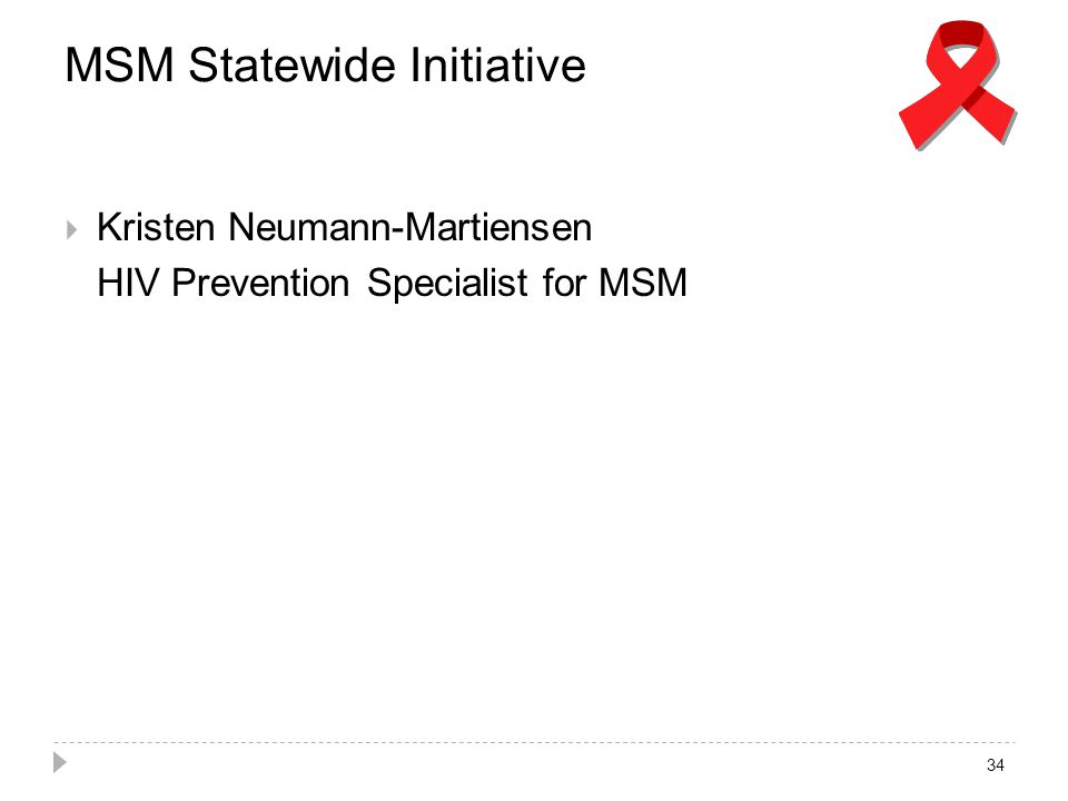 MSM Statewide Initiative  Kristen Neumann-Martiensen HIV Prevention Specialist for MSM 34