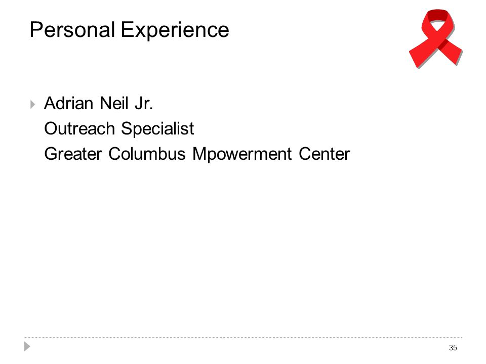 Personal Experience  Adrian Neil Jr. Outreach Specialist Greater Columbus Mpowerment Center 35