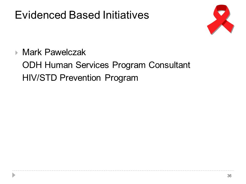 Evidenced Based Initiatives  Mark Pawelczak ODH Human Services Program Consultant HIV/STD Prevention Program 36