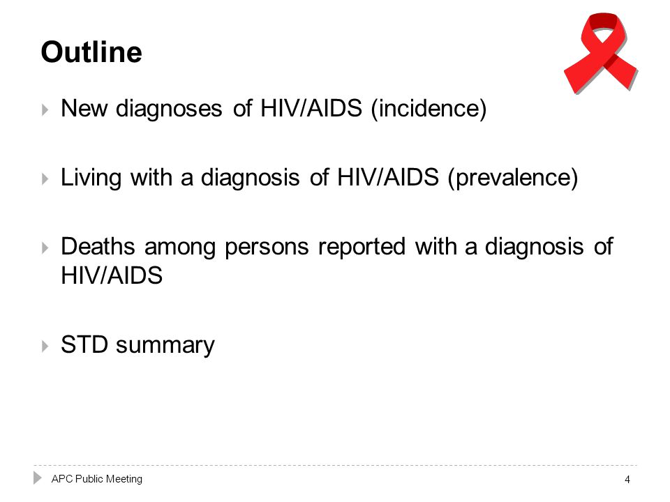 Outline  New diagnoses of HIV/AIDS (incidence)  Living with a diagnosis of HIV/AIDS (prevalence)  Deaths among persons reported with a diagnosis of HIV/AIDS  STD summary APC Public Meeting 4