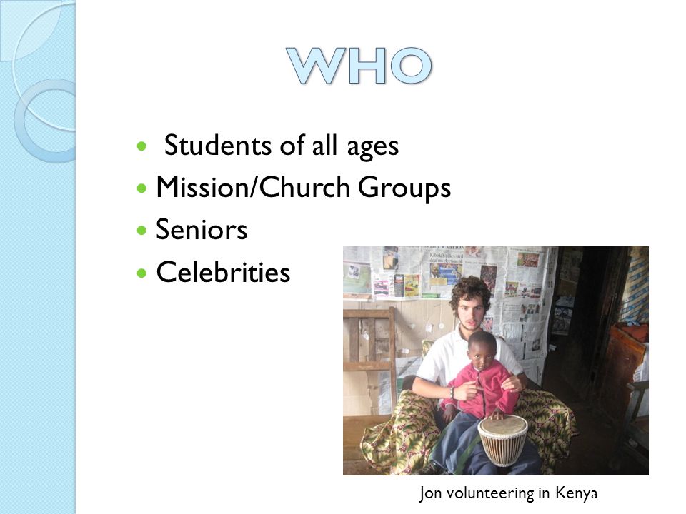Students of all ages Mission/Church Groups Seniors Celebrities Jon volunteering in Kenya