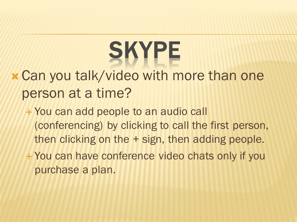  Can you talk/video with more than one person at a time.