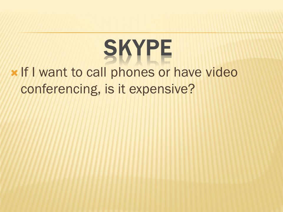  If I want to call phones or have video conferencing, is it expensive