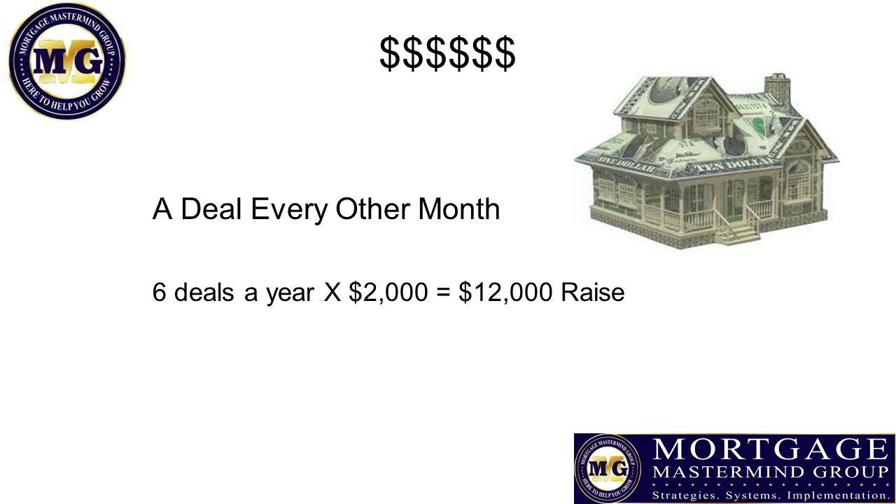 $$$$$$ A Deal Every Other Month 6 deals a year X $2,000 = $12,000 Raise